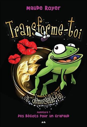 Couverture du livre « Transforme-toi en demoiselle fée ; aventure 1 ; des bécots pour un crapaud » de Maude Royer aux éditions Ada