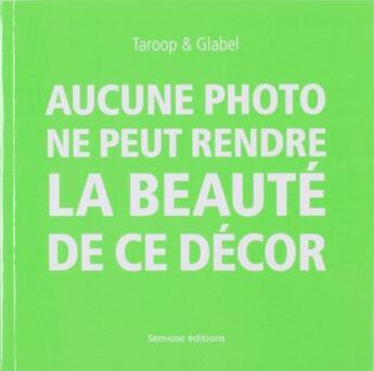 Couverture du livre « Aucune photo ne peut rendre la beauté de ce décor » de Taroop et Glabel aux éditions Semiose