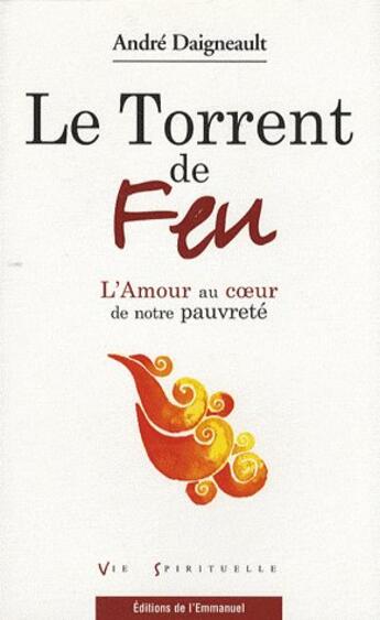 Couverture du livre « Le torrent de feu - l'amour au coeur de notre pauvrete » de André Daigneault aux éditions Emmanuel