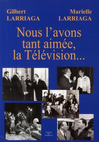 Couverture du livre « Nous l'avons tant aimée, la Télévision... » de Larriaga Gilbert Et aux éditions Traboules