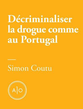 Couverture du livre « Décriminaliser la drogue comme au Portugal » de Simon Coutu aux éditions Atelier 10