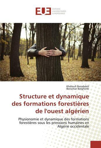 Couverture du livre « Structure et dynamique des formations forestières de l'ouest algérien ; physionomie et dynamique des formations forestières sous les pressions humaines en Algérie occidentale » de Kheloufi Benabdeli et Benamar Belgherbi aux éditions Editions Universitaires Europeennes