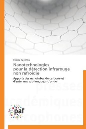 Couverture du livre « Nanotechnologies pour la détection infrarouge non refroidie ; apports des nanotubes de carbone et d'antennes sub-longueur d'onde » de Charlie Koechlin aux éditions Presses Academiques Francophones