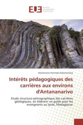 Couverture du livre « Interets pedagogiques des carrieres aux environs d'Antananarivo : Etude structuro-petrographique des carrières geologiques, en elaborer un guide pour les enseignants » de Nantenaina Rakotoarisoa aux éditions Editions Universitaires Europeennes