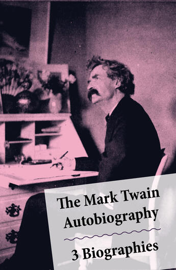 Couverture du livre « The Mark Twain Autobiography + 3 Biographies » de Mark Twain aux éditions E-artnow