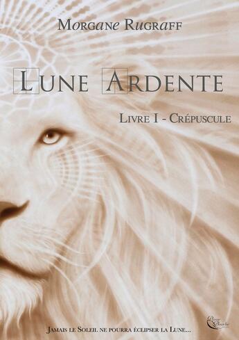 Couverture du livre « Lune ardente Tome 1 : crépuscule » de Morgane Rugraff aux éditions Plume Blanche