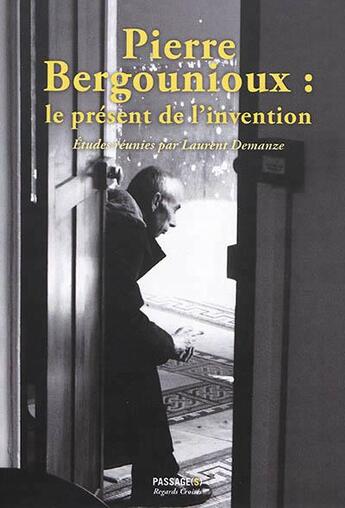 Couverture du livre « Pierre Bergounioux ; le présent de l'invention » de Laurent Demanze aux éditions Passage(s)