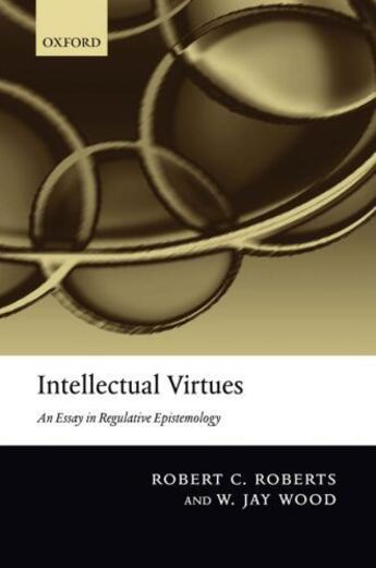 Couverture du livre « Intellectual Virtues: An Essay in Regulative Epistemology » de Wood W Jay aux éditions Clarendon Press