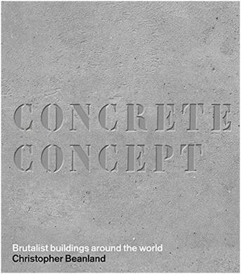 Couverture du livre « Concrete concept brutalist buildings around the world » de Beanland aux éditions Frances Lincoln