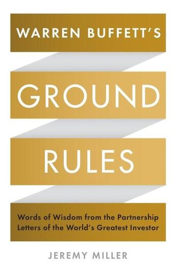 Couverture du livre « WARREN BUFFETT''S GROUND RULES - WORDS OF WISDOM FROM THE PARTNERSHIP LETTERS OF THE WORLD''S GREATEST » de Jeremy Miller aux éditions Profile Books