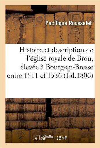 Couverture du livre « Histoire et description de l'eglise royale de brou, elevee a bourg-en-bresse, entre 1511 et 1536 » de Rousselet Pacifique aux éditions Hachette Bnf