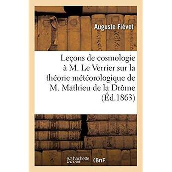 Couverture du livre « Leçons de cosmologie à M. Le Verrier, en réponse à son rapport à Son Exc. le ministre d'État : sur la théorie météorologique de M. Mathieu de la Drôme » de Fievet Auguste aux éditions Hachette Bnf