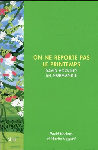 Couverture du livre « On ne reporte pas le printemps : David Hockney en Normandie » de Martin Gayford et David Hockney aux éditions Seuil