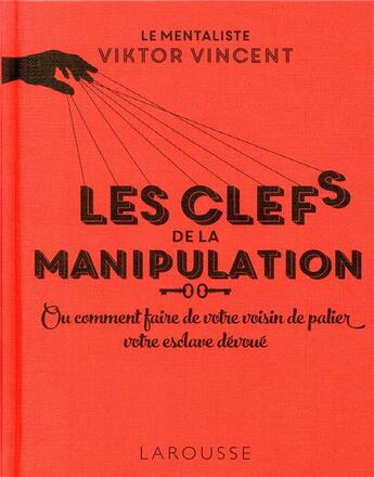 Couverture du livre « Les clefs de la manipulation ; ou comment faire de votre voisin de palier votre esclave dévoué » de Viktor Vincent aux éditions Larousse