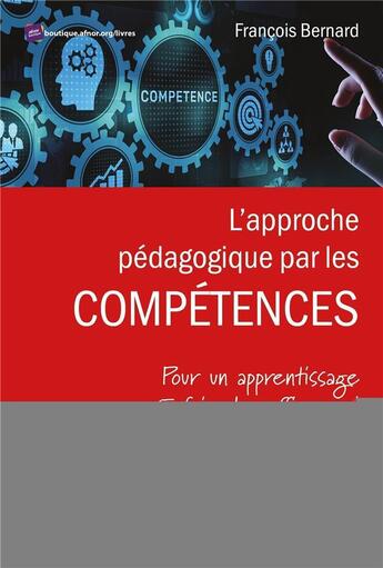 Couverture du livre « L'approche pédagogique par les compétences ; pour un apprentissage 5 fois plus eficace ! » de Bernard Francois aux éditions Afnor