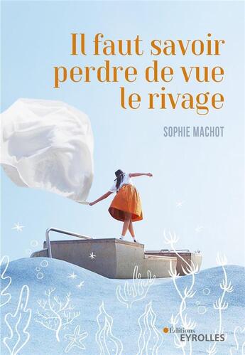 Couverture du livre « Il faut savoir perdre de vue le rivage » de Sophie Machot aux éditions Eyrolles