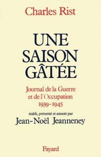 Couverture du livre « Une saison gâtée : Journal de la guerre et de l'Occupation (1939-1945) » de Charles Rist aux éditions Fayard