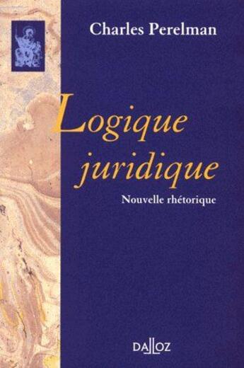 Couverture du livre « Logique juridique. Nouvelle rhétorique - Réimpression de la 2e édition de 1979 » de Charles Perelman aux éditions Dalloz