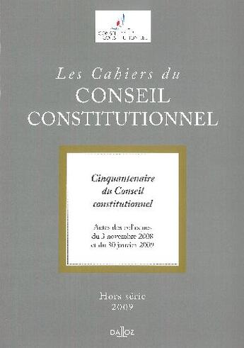 Couverture du livre « LES CAHIERS CONSEIL CONSTITUTIONNEL ; cinquantenaire du Conseil constitutionnel ; actes des colloques du 3 novembre 2008 et du 30 janvier 2009 » de Conseil Constitutionnel aux éditions Dalloz