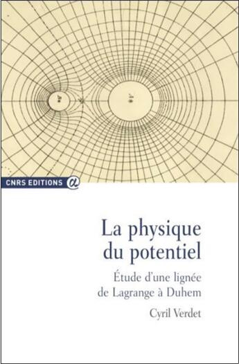 Couverture du livre « La physique du potentiel ; étude d'une lignée de Lagrange à Duhem » de Cyril Verdet aux éditions Cnrs