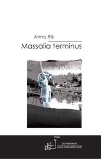 Couverture du livre « Massalia terminus » de Anna Risi aux éditions Le Manuscrit