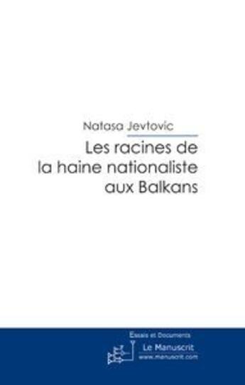 Couverture du livre « Les racines de la haine nationaliste aux Balkans » de Natasa Jevtovic aux éditions Le Manuscrit