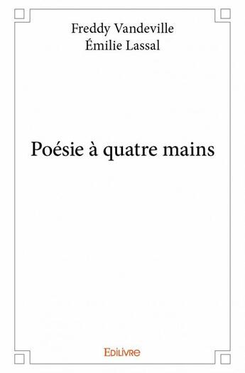 Couverture du livre « Poésie à quatre mains » de Freddy Vandeville et Emilie Lassal aux éditions Edilivre