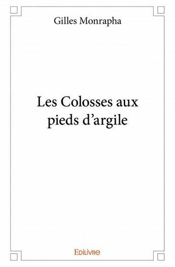 Couverture du livre « Les colosses aux pieds d'argile » de Gilles Monrapha aux éditions Edilivre