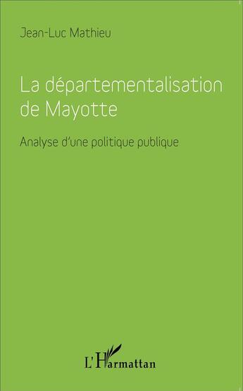 Couverture du livre « Départementalisation de Mayotte ; analyse d'une politque publique » de Jean-Luc Mathieu aux éditions L'harmattan