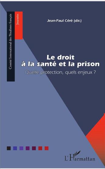 Couverture du livre « Le droit à la santé et la prision ; quelle protection, quels enjeux ? » de Jean-Paul Cere aux éditions L'harmattan