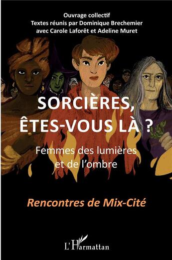 Couverture du livre « Sorcières, êtes-vous là ? femmes de lumières et de l'ombre : rencontres de Mix-Cité » de Dominique Brechemier et Carole Laforet et Adeline Muret aux éditions L'harmattan