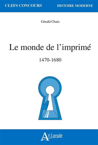 Couverture du livre « Le monde de l'imprimé, 1470-1680 » de Gerald Chaix aux éditions Atlande Editions