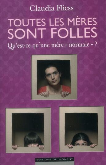 Couverture du livre « Toutes les mères sont folles... ou presque ; qu'est-ce qu'une mère normale ? » de Claudia Fliess aux éditions Editions Du Moment