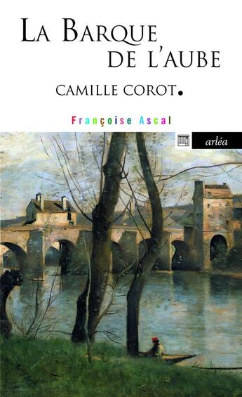 Couverture du livre « La barque de l'aube ; Camille Corot » de Francoise Ascal aux éditions Arlea