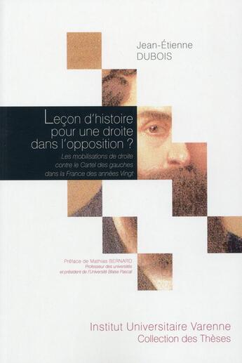 Couverture du livre « Leçon d'histoire pour une droite dans l'opposition ? les mobilisations de droite contre le Cartel des gauches dans la France des années vingt » de Jean-Etienne Dubois aux éditions Institut Universitaire Varenne