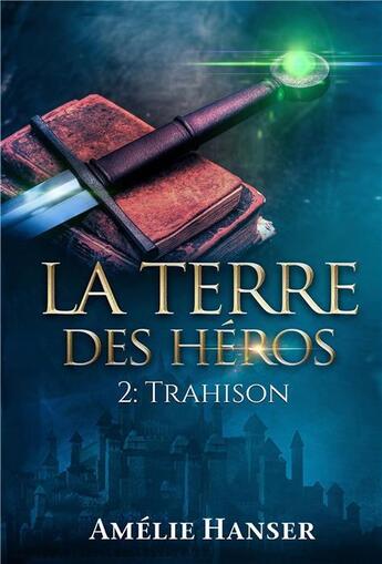 Couverture du livre « La terre des héros t.2 ; trahison » de Amelie Hanser aux éditions Mondes Futuristes