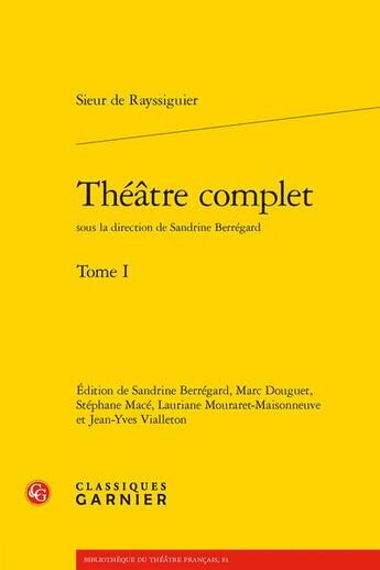 Couverture du livre « Théâtre complet Tome 1 » de Sieur De Rayssiguier aux éditions Classiques Garnier