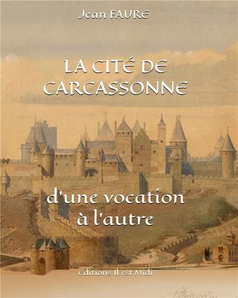 Couverture du livre « La cité de Carcassonne : d'une vocation à l'autre » de Jean Faure aux éditions Il Est Midi