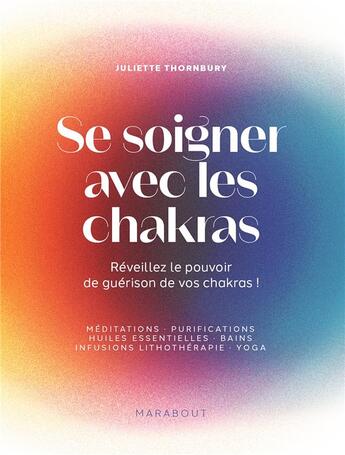 Couverture du livre « Se soigner avec les chakras : réveillez le pouvoir de guérison de vos chakras ! » de Juliette Thornbury aux éditions Marabout