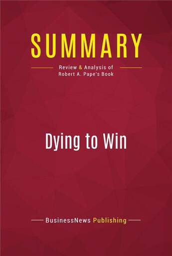 Couverture du livre « Summary: Dying to Win : Review and Analysis of Robert A. Pape's Book » de Businessnews Publish aux éditions Political Book Summaries