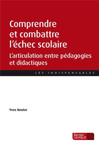 Couverture du livre « Comprendre et combattre l'échec scolaire : L'articulation entre pédagogies et didactiques » de Yves Reuter aux éditions Berger-levrault