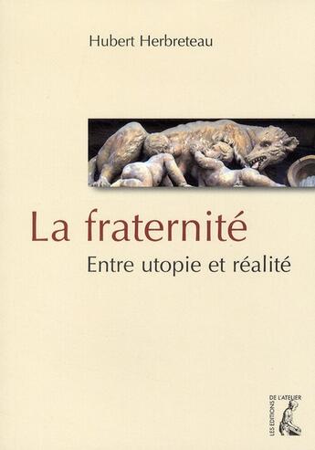 Couverture du livre « La fraternité ; entre utopie et réalité » de Hubert Herbreteau aux éditions Editions De L'atelier