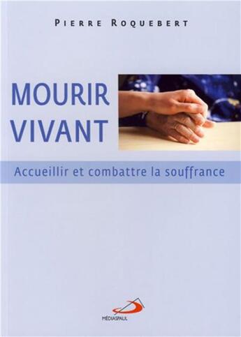 Couverture du livre « Mourir vivant ; accueillir et combattre la souffrance » de Pierre Roquebert aux éditions Mediaspaul