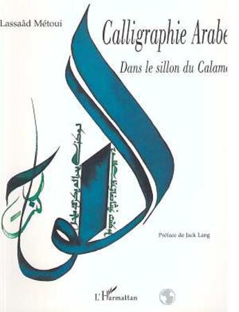 Couverture du livre « Calligraphie arabe ; dans le sillon du calame » de Lassaad Metoui aux éditions L'harmattan