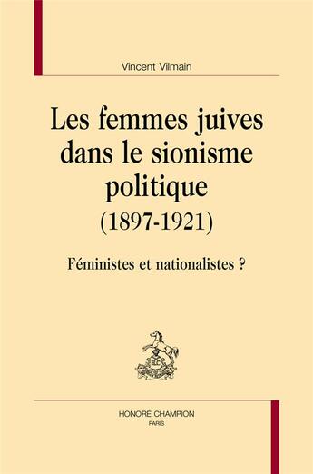 Couverture du livre « Les femmes juives dans le sionisme politique (1897-1921) ; féministes et nationalistes ? » de Vincent Vilmain aux éditions Honore Champion