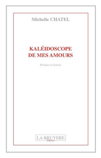 Couverture du livre « Kaléidoscope de mes amours » de Michelle Chatel aux éditions La Bruyere