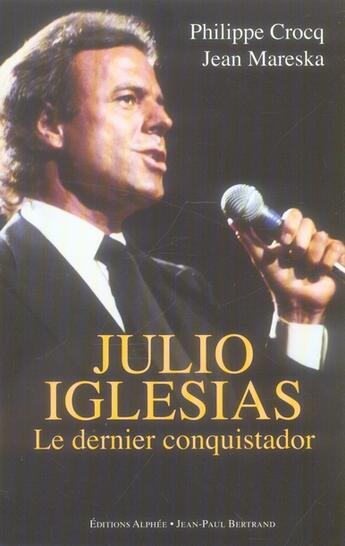 Couverture du livre « Julio Iglesias Le Dernier Conquistador » de Crocq Mareska aux éditions Alphee.jean-paul Bertrand