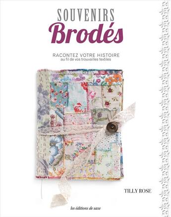 Couverture du livre « Souvenirs brodés ; racontez votre histoire au fil de vos trouvailles textiles » de Tilly Rose aux éditions De Saxe