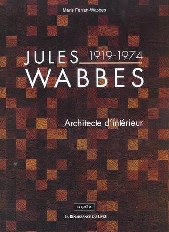 Couverture du livre « Jules wabbes ; architecte d'interieur » de Marie Wabbes aux éditions Renaissance Du Livre