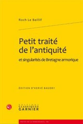 Couverture du livre « Petit traité de l'antiquité et singularités de Bretagne armorique » de Roch Le Baillif aux éditions Classiques Garnier